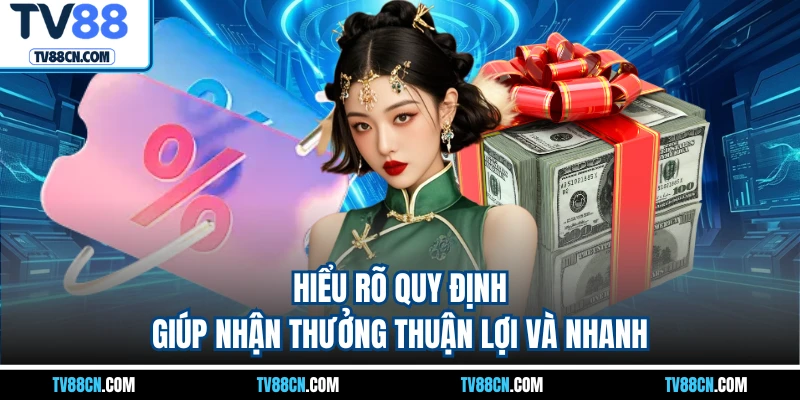 Hiểu rõ quy định giúp nhận thưởng thuận lợi và nhanh
